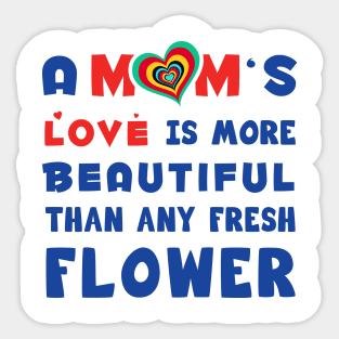 A mom's love is more Beautiful than any fresh flower Sticker